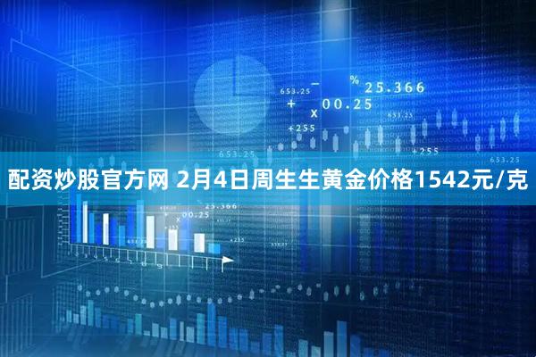 配资炒股官方网 2月4日周生生黄金价格1542元/克